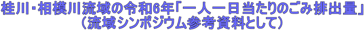 桂川・相模川流域の「一人一日当たりのごみ排出量」について （流域シンポジウム参考資料） 